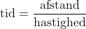 \textup{tid}=\frac{\textup{afstand}}{\textup{hastighed}}